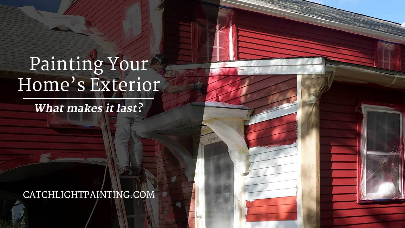 Painting Your Home’s Exterior ~ What Makes It Last?