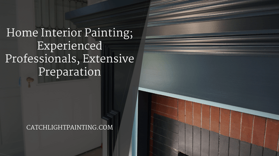 Home Interior Painting; Experienced Professionals, Extensive Preparation