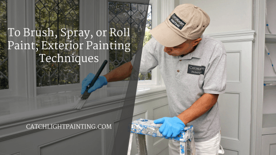 To Brush, Spray, or Roll Paint; Exterior Painting Techniques