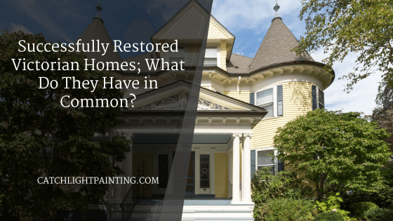 Successfully Restored Victorian Homes; What Do They Have in Common?