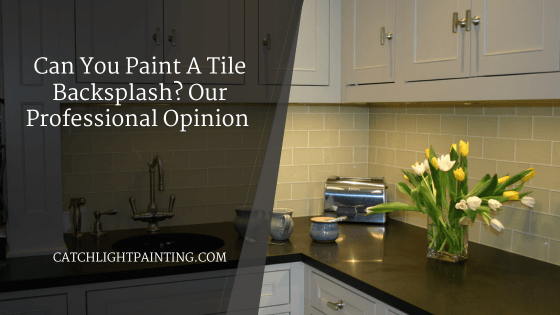 Can You Paint A Tile Backsplash? Our Professional Opinion