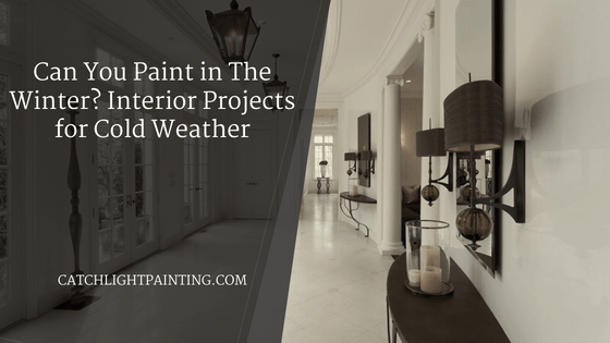 Can You Paint in The Winter? Interior Projects for Cold Weather