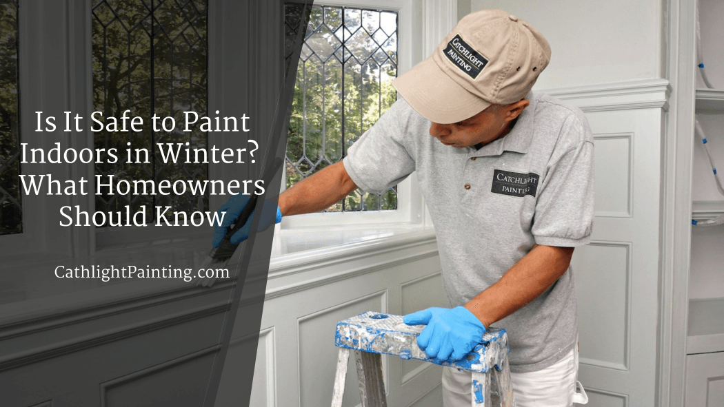 Is It Safe to Paint Indoors in Winter? What Homeowners Should Know